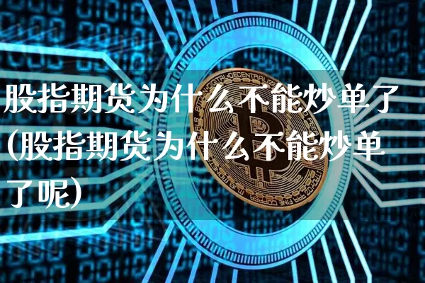 股指期货为什么不能炒单了(股指期货为什么不能炒单了呢)_https://m.zghnxxa.com_原油直播_第1张