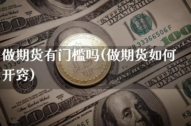 做期货有门槛吗(做期货如何开窍)_https://m.zghnxxa.com_恒指期货_第1张