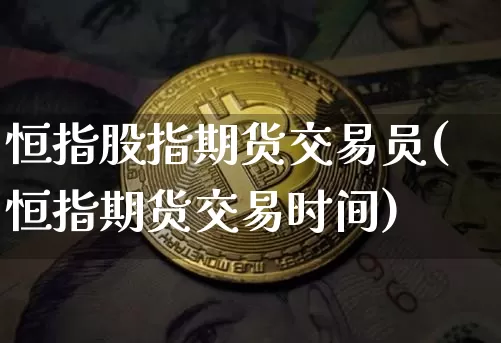 恒指股指期货交易员(恒指期货交易时间)_天然气期货_第1张_诸葛期货直播室 恒指股指期货交易员(恒指期货交易时间)_https://m.zghnxxa.com_天然气期货_第1张