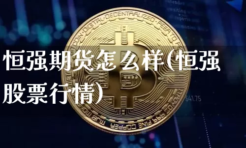 恒强期货怎么样(恒强股票行情)_https://m.zghnxxa.com_股指期货_第1张