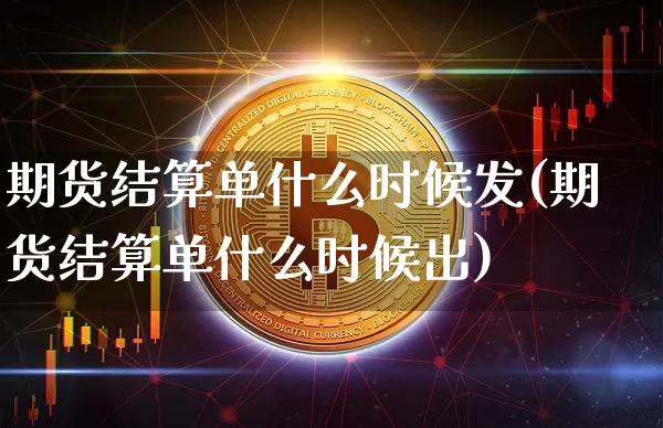 期货结算单什么时候发(期货结算单什么时候出)_https://m.zghnxxa.com_天然气期货_第1张