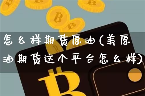 怎么样期货原油(美原油期货这个平台怎么样)_https://m.zghnxxa.com_天然气期货_第1张