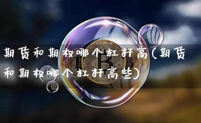 期货和期权哪个杠杆高(期货和期权哪个杠杆高些)_https://m.zghnxxa.com_原油直播_第1张