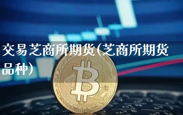交易芝商所期货(芝商所期货品种)_https://m.zghnxxa.com_天然气期货_第1张