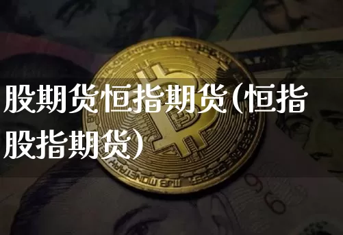 股期货恒指期货(恒指股指期货)_https://m.zghnxxa.com_天然气期货_第1张