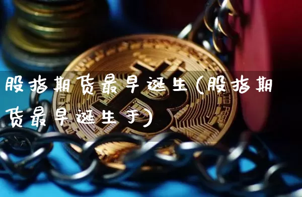 股指期货最早诞生(股指期货最早诞生于)_https://m.zghnxxa.com_纳指期货_第1张