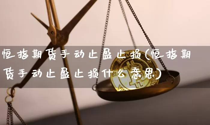 恒指期货手动止盈止损(恒指期货手动止盈止损什么意思)_黄金直播_第1张_诸葛期货直播室 恒指期货手动止盈止损(恒指期货手动止盈止损什么意思)_https://m.zghnxxa.com_黄金直播_第1张
