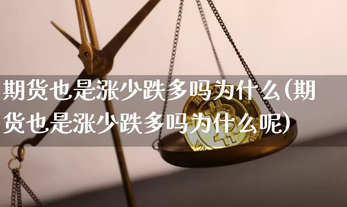 期货也是涨少跌多吗为什么(期货也是涨少跌多吗为什么呢)_https://m.zghnxxa.com_股指期货_第1张