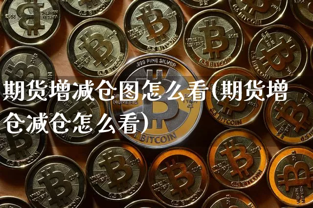 期货增减仓图怎么看(期货增仓减仓怎么看)_原油直播_第1张_诸葛期货直播室 期货增减仓图怎么看(期货增仓减仓怎么看)_https://m.zghnxxa.com_原油直播_第1张