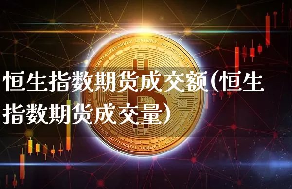 恒生指数期货成交额(恒生指数期货成交量)_https://m.zghnxxa.com_恒指期货_第1张
