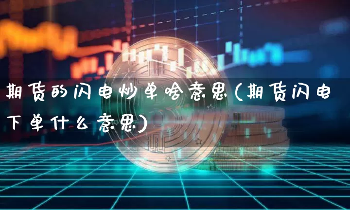期货的闪电炒单啥意思(期货闪电下单什么意思)_https://m.zghnxxa.com_原油直播_第1张