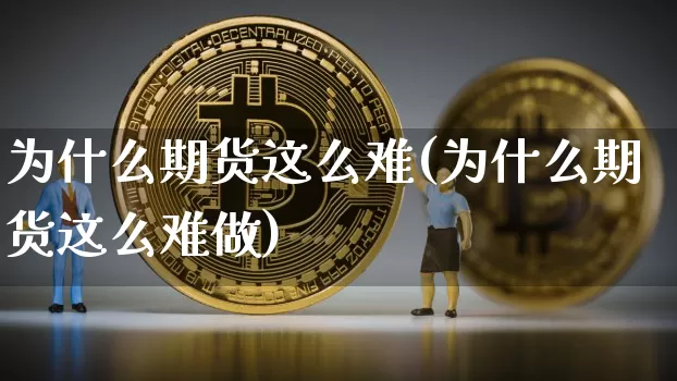 为什么期货这么难(为什么期货这么难做)_https://m.zghnxxa.com_天然气期货_第1张