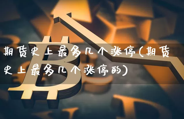 期货史上最多几个涨停(期货史上最多几个涨停的)_https://m.zghnxxa.com_天然气期货_第1张