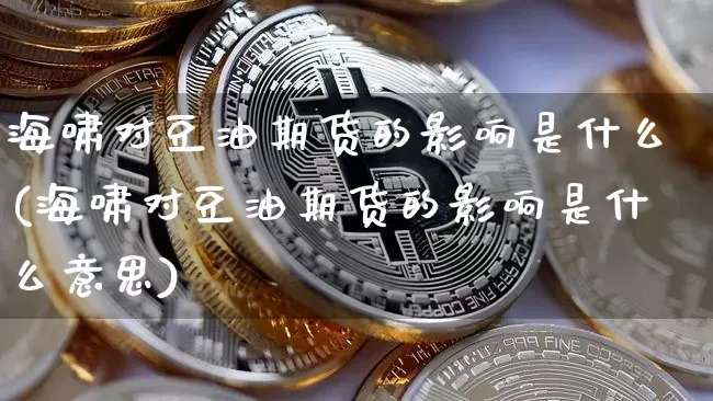 海啸对豆油期货的影响是什么(海啸对豆油期货的影响是什么意思)_https://m.zghnxxa.com_股指期货_第1张