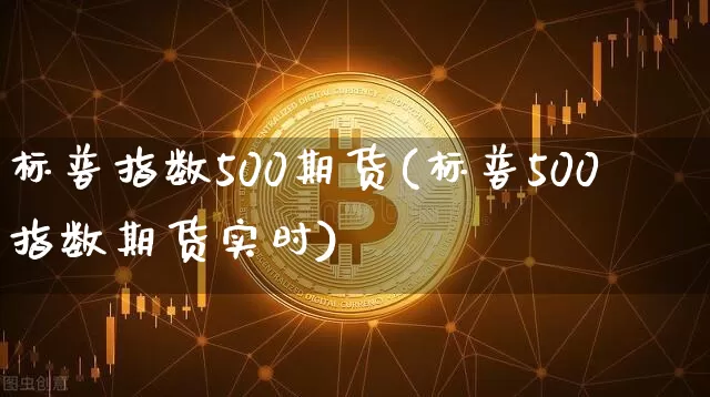 标普指数500期货(标普500指数期货实时)_https://m.zghnxxa.com_黄金直播_第1张