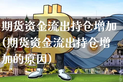 期货资金流出持仓增加(期货资金流出持仓增加的原因)_https://m.zghnxxa.com_原油直播_第1张
