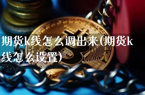 期货k线怎么调出来(期货k线怎么设置)_https://m.zghnxxa.com_股指期货_第1张