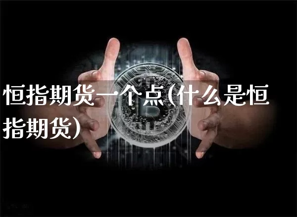 恒指期货一个点(什么是恒指期货)_纳指期货_第1张_诸葛期货直播室 恒指期货一个点(什么是恒指期货)_https://m.zghnxxa.com_纳指期货_第1张