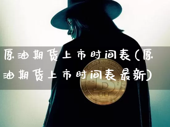 原油期货上市时间表(原油期货上市时间表最新)_黄金直播_第1张_诸葛期货直播室 原油期货上市时间表(原油期货上市时间表最新)_https://m.zghnxxa.com_黄金直播_第1张