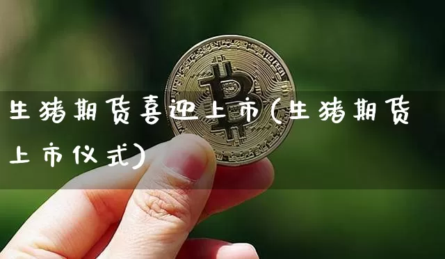 生猪期货喜迎上市(生猪期货上市仪式)_https://m.zghnxxa.com_恒指期货_第1张