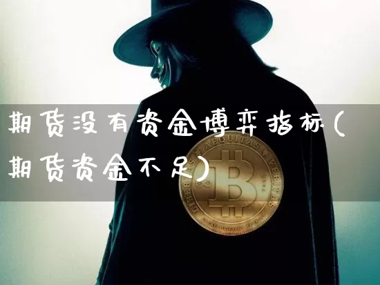 期货没有资金博弈指标(期货资金不足)_https://m.zghnxxa.com_股指期货_第1张
