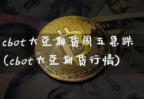 cbot大豆期货周五急跌(cbot大豆期货行情)_https://m.zghnxxa.com_天然气期货_第1张