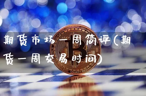 期货市场一周简评(期货一周交易时间)_https://m.zghnxxa.com_纳指期货_第1张