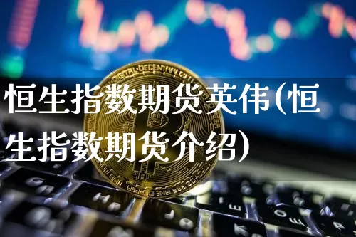 恒生指数期货英伟(恒生指数期货介绍)_https://m.zghnxxa.com_恒指期货_第1张