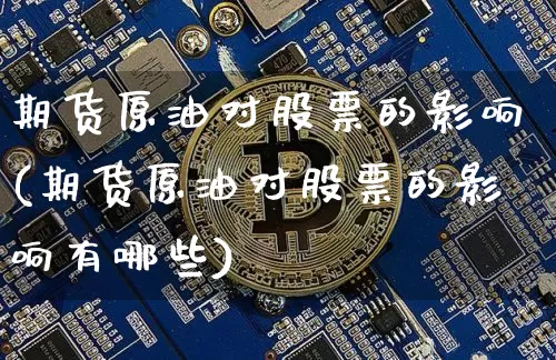 期货原油对股票的影响(期货原油对股票的影响有哪些)_https://m.zghnxxa.com_恒指期货_第1张