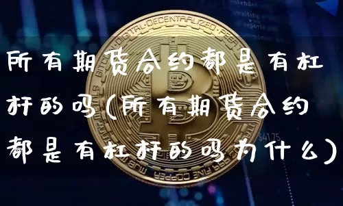 所有期货合约都是有杠杆的吗(所有期货合约都是有杠杆的吗为什么)_https://m.zghnxxa.com_恒指期货_第1张