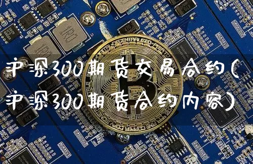 沪深300期货交易合约(沪深300期货合约内容)_https://m.zghnxxa.com_股指期货_第1张