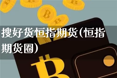 搜好货恒指期货(恒指期货圈)_https://m.zghnxxa.com_股指期货_第1张
