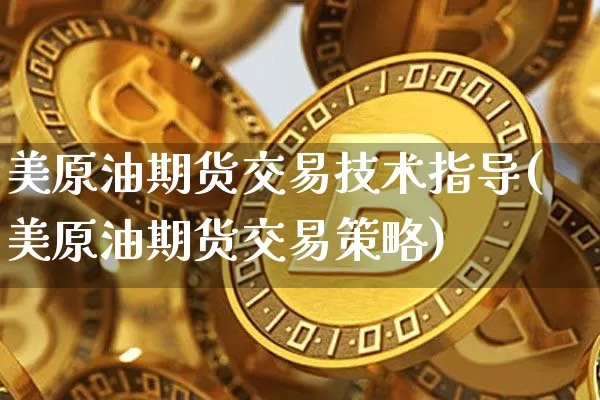 美原油期货交易技术指导(美原油期货交易策略)_https://m.zghnxxa.com_股指期货_第1张
