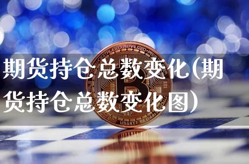 期货持仓总数变化(期货持仓总数变化图)_https://m.zghnxxa.com_纳指期货_第1张