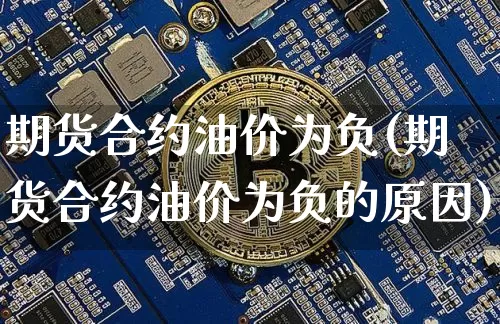 期货合约油价为负(期货合约油价为负的原因)_https://m.zghnxxa.com_原油直播_第1张
