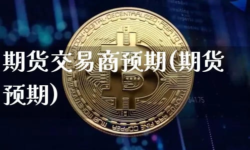 期货交易商预期(期货预期)_https://m.zghnxxa.com_原油直播_第1张