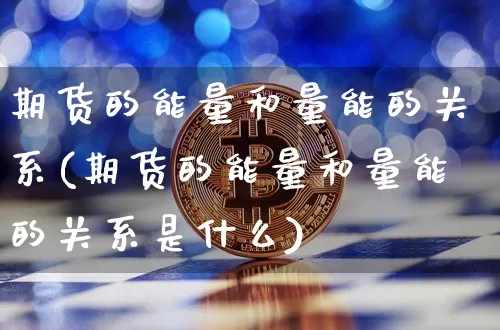 期货的能量和量能的关系(期货的能量和量能的关系是什么)_https://m.zghnxxa.com_股指期货_第1张