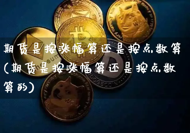 期货是按涨幅算还是按点数算(期货是按涨幅算还是按点数算的)_https://m.zghnxxa.com_股指期货_第1张