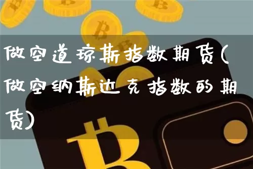 做空道琼斯指数期货(做空纳斯达克指数的期货)_https://m.zghnxxa.com_黄金直播_第1张