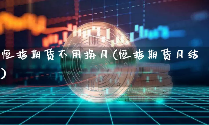 恒指期货不用换月(恒指期货月结)_https://m.zghnxxa.com_纳指期货_第1张