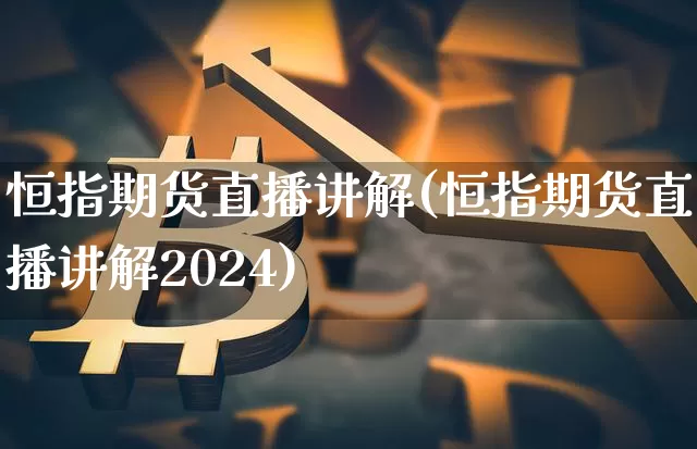 恒指期货直播讲解(恒指期货直播讲解2024)_https://m.zghnxxa.com_股指期货_第1张