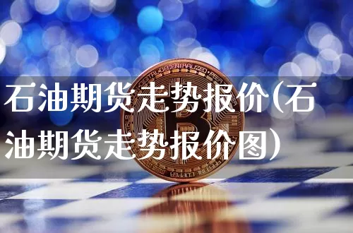 石油期货走势报价(石油期货走势报价图)_https://m.zghnxxa.com_股指期货_第1张