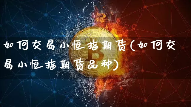 如何交易小恒指期货(如何交易小恒指期货品种)_https://m.zghnxxa.com_恒指期货_第1张