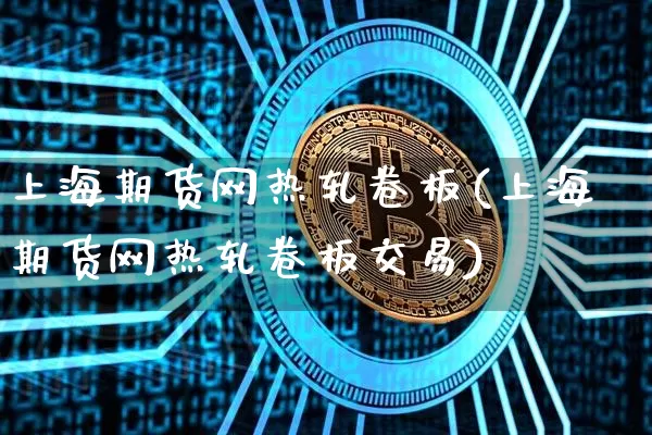 上海期货网热轧卷板(上海期货网热轧卷板交易)_股指期货_第1张_诸葛期货直播室 上海期货网热轧卷板(上海期货网热轧卷板交易)_https://m.zghnxxa.com_股指期货_第1张