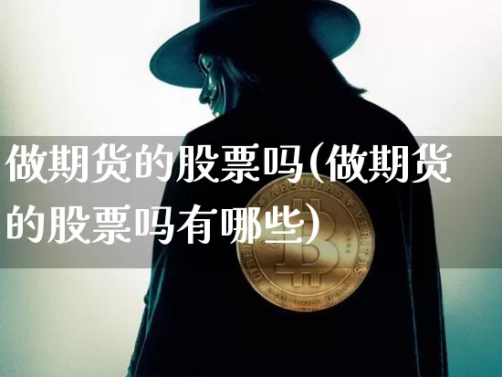 做期货的股票吗(做期货的股票吗有哪些)_https://m.zghnxxa.com_天然气期货_第1张