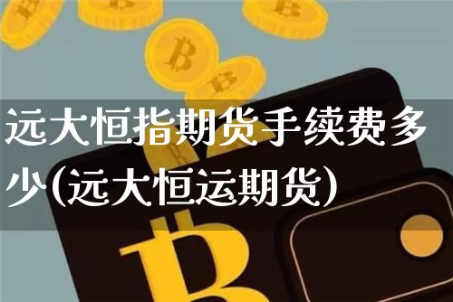 远大恒指期货手续费多少(远大恒运期货)_https://m.zghnxxa.com_纳指期货_第1张