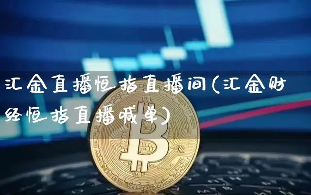 汇金直播恒指直播间(汇金财经恒指直播喊单)_期货资讯_第1张_诸葛期货直播室 汇金直播恒指直播间(汇金财经恒指直播喊单)_https://m.zghnxxa.com_期货资讯_第1张