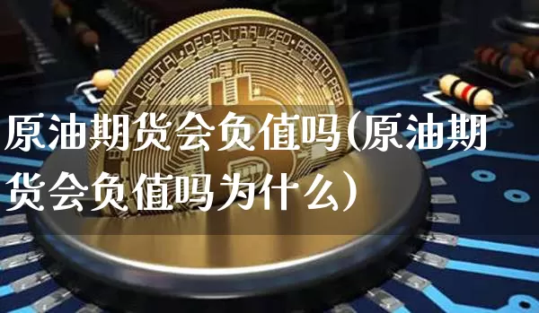 原油期货会负值吗(原油期货会负值吗为什么)_https://m.zghnxxa.com_期货资讯_第1张